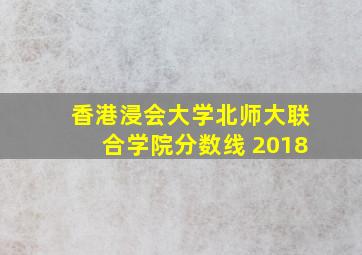 香港浸会大学北师大联合学院分数线 2018